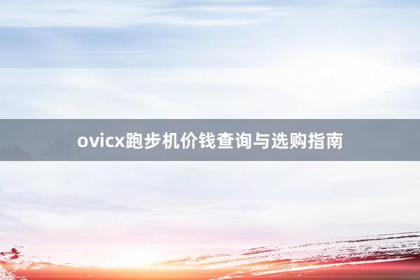 ovicx跑步机价钱查询与选购指南